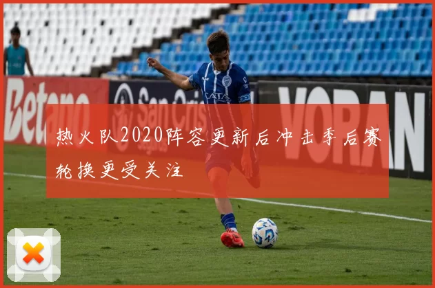 热火队2020阵容更新后冲击季后赛轮换更受关注