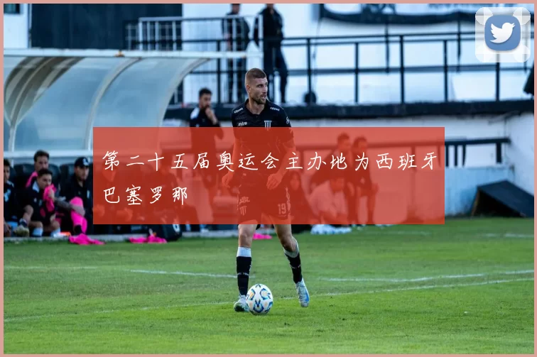 第二十五届奥运会主办地为西班牙巴塞罗那